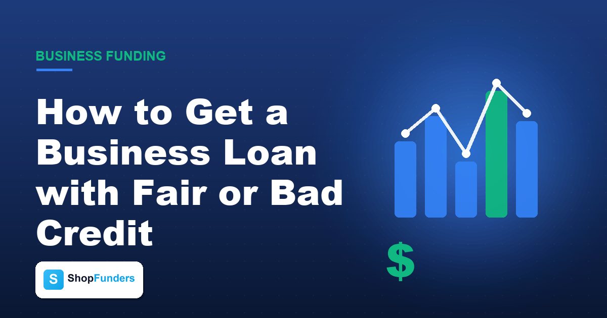 How to Get a Business Loan with Fair or Bad Credit — ShopFunders business funding