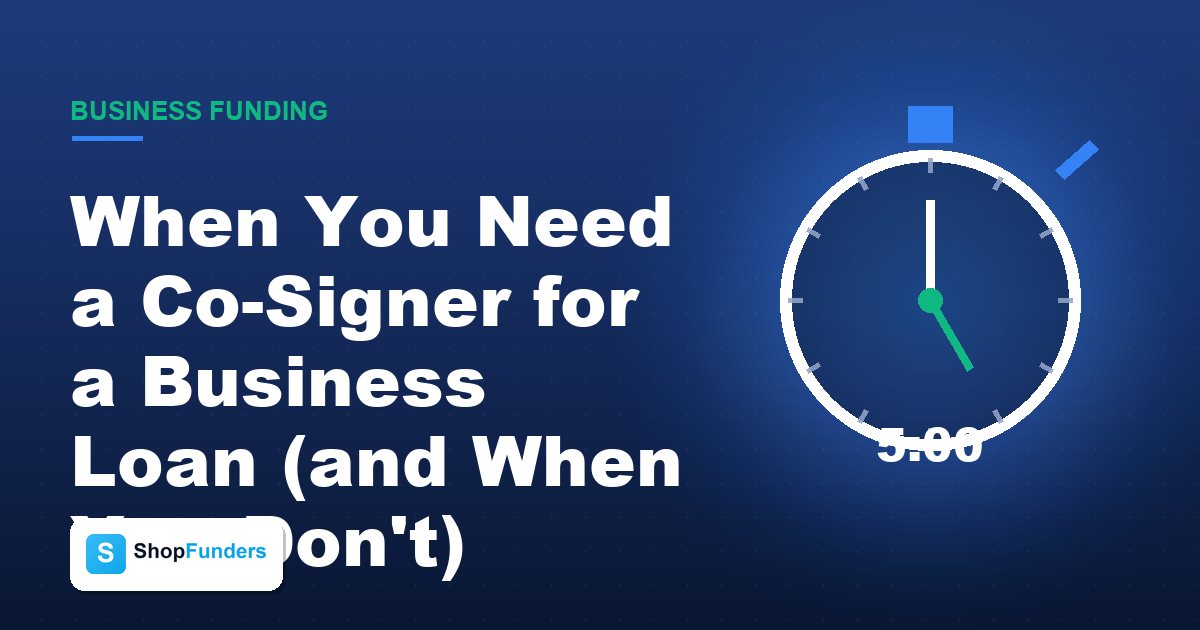 When You Need a Co-Signer for a Business Loan (and When You Don't) — ShopFunders business funding