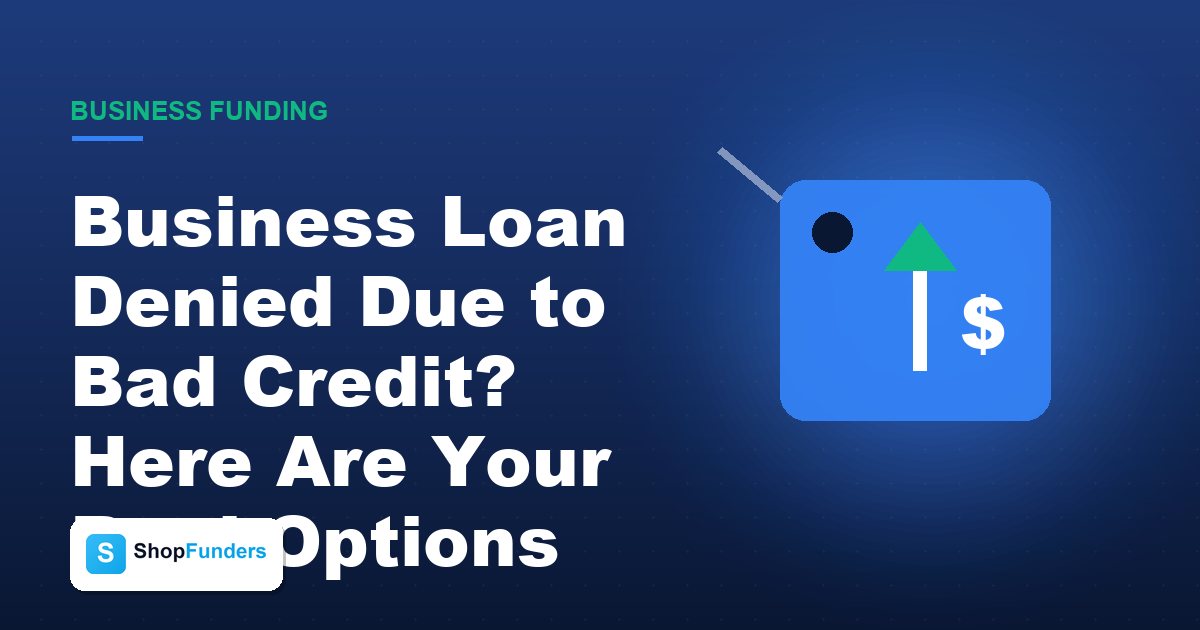 Business Loan Denied Due to Bad Credit? Here Are Your Real Options