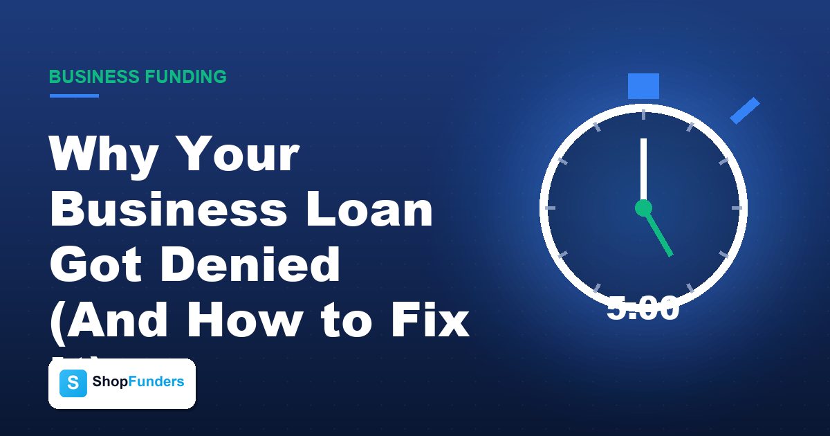 Why Your Business Loan Got Denied (And How to Fix It)