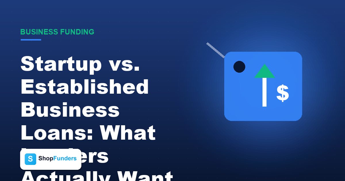 Startup vs. Established Business Loans: What Lenders Actually Want