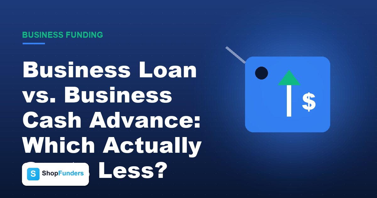 Business Loan vs. Business Cash Advance: Which Actually Costs Less?