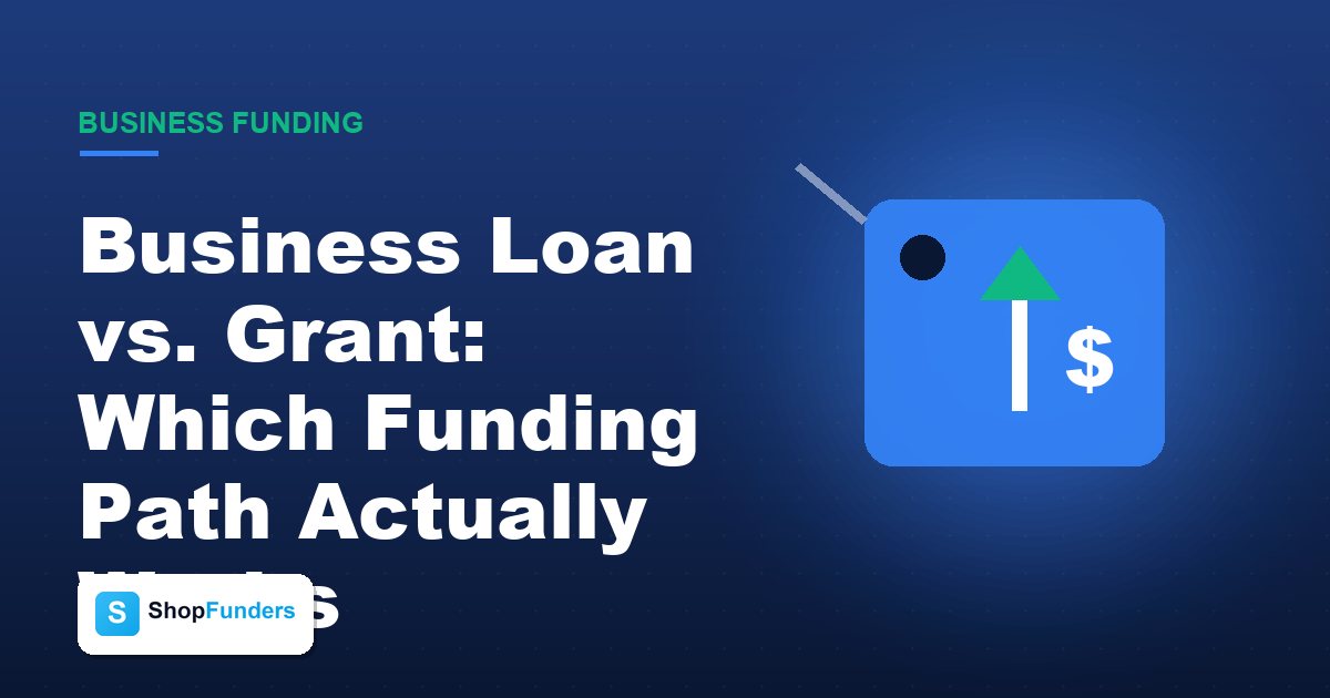 Business Loan vs. Grant: Which Funding Path Actually Works — ShopFunders business funding