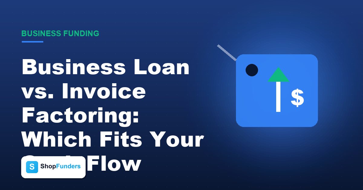 Business Loan vs. Invoice Factoring: Which Fits Your Cash Flow