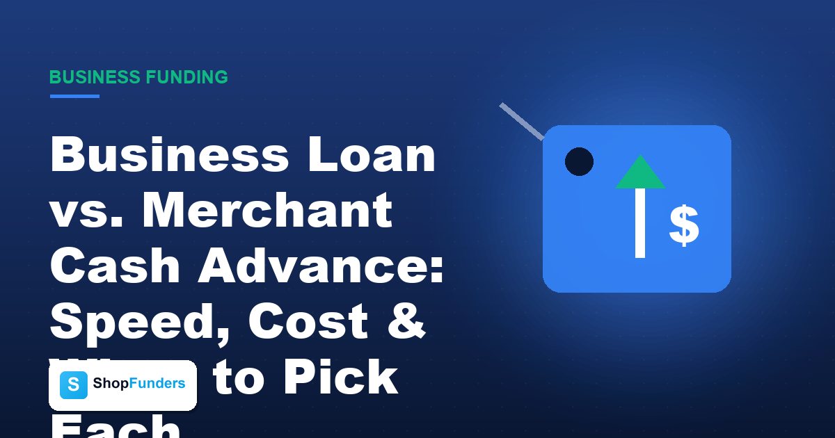 Business Loan vs. Merchant Cash Advance: Speed, Cost & When to Pick Each — ShopFunders business funding