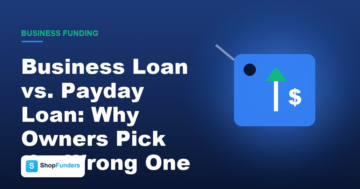 Business Loan vs. Payday Loan: Why Owners Pick the Wrong One — ShopFunders business funding