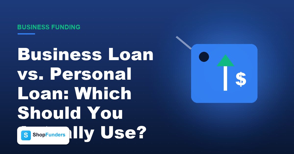 Business Loan vs. Personal Loan: Which Should You Actually Use? — ShopFunders business funding