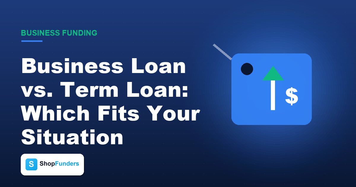 Business Loan vs. Term Loan: Which Fits Your Situation