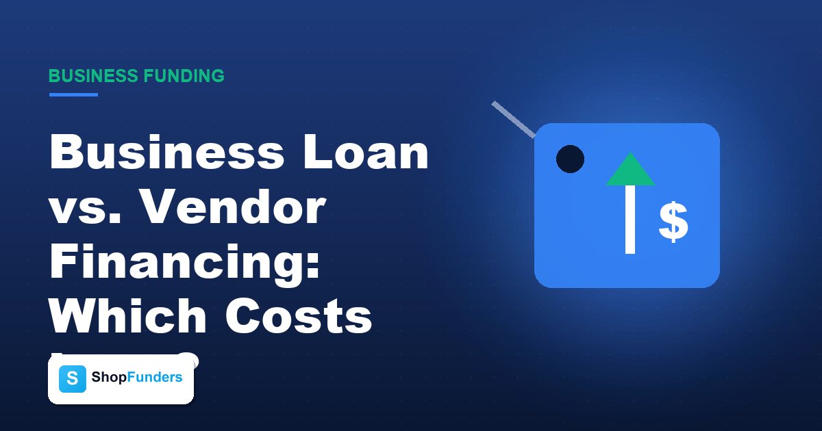 Business Loan vs. Vendor Financing: Which Costs Less? — ShopFunders business funding