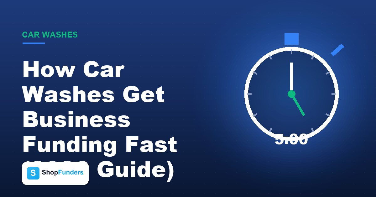 How Car Washes Get Business Funding Fast (2026 Guide) — ShopFunders business funding