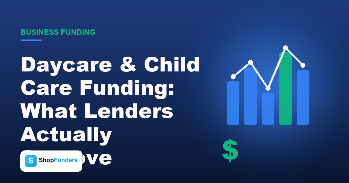 Daycare & Child Care Funding: What Lenders Actually Approve — ShopFunders business funding