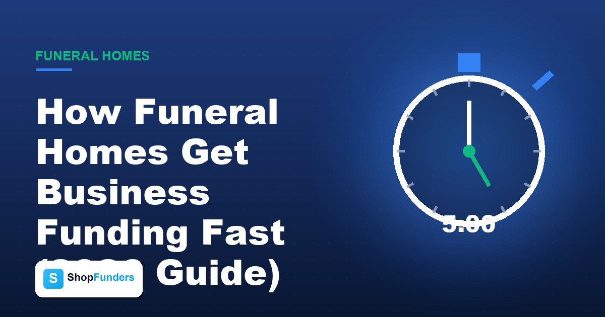 How Funeral Homes Get Business Funding Fast (2026 Guide) — ShopFunders business funding