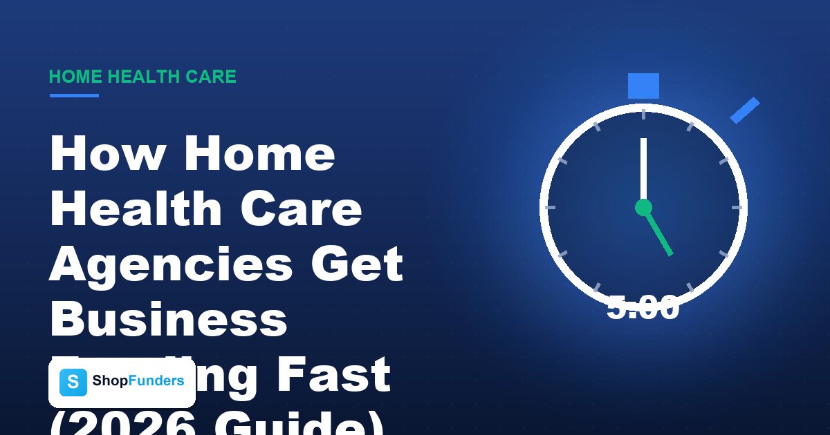 How Home Health Care Agencies Get Business Funding Fast (2026 Guide)