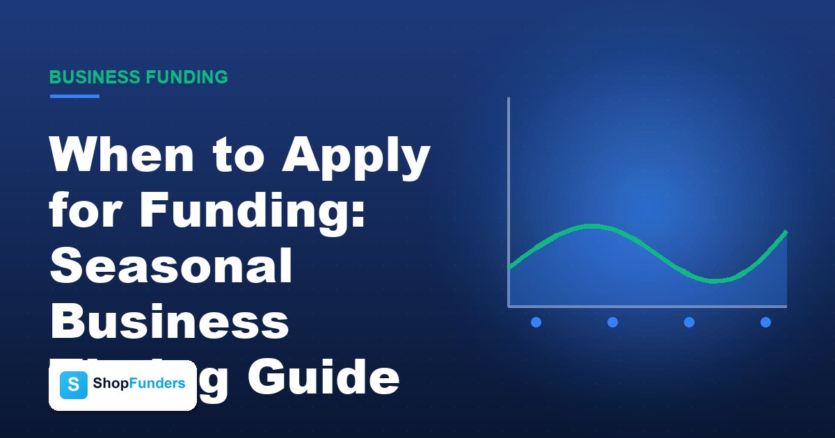 When to Apply for Funding: Seasonal Business Timing Guide — ShopFunders business funding