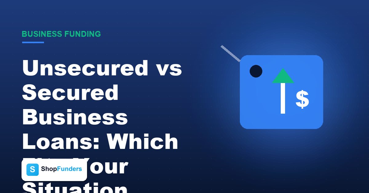 Unsecured vs Secured Business Loans: Which Fits Your Situation